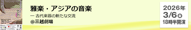 雅楽・アジアの音楽 ― 古代楽器の新たな交流 ＠三越劇場
